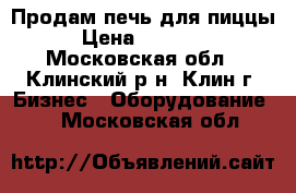 Продам печь для пиццы › Цена ­ 20 000 - Московская обл., Клинский р-н, Клин г. Бизнес » Оборудование   . Московская обл.